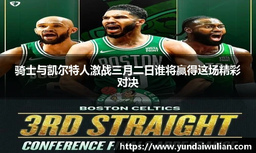 骑士与凯尔特人激战三月二日谁将赢得这场精彩对决