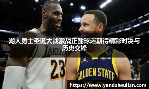 湖人勇士圣诞大战激战正酣球迷期待精彩对决与历史交锋