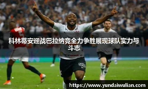 科林蒂安迎战巴拉纳竞全力争胜展现球队实力与斗志
